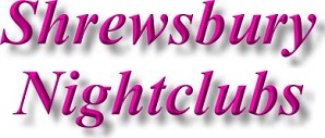 Night Clubs in Shrewsbury, Stretton, Oswestry, Wen, Whitchurch